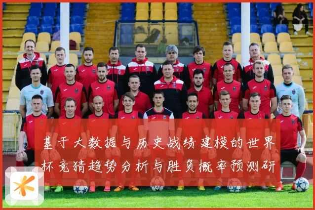 基于大数据与历史战绩建模的世界杯竞猜趋势分析与胜负概率预测研究