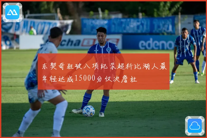 东契奇狂破八项纪录超科比湖人最年轻达成15000分仅次詹杜